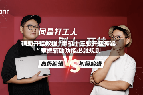 辅助开挂教程“手机十三张开挂神器”掌握辅助功能必胜规则-第2张图片
