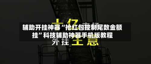辅助开挂神器“抢红包控制尾数金额挂”科技辅助神器手机版教程-第2张图片