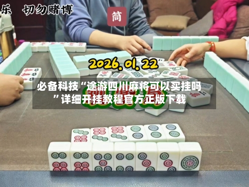 必备科技“途游四川麻将可以买挂吗	”详细开挂教程官方正版下载-第2张图片