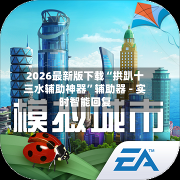 2026最新版下载“拱趴十三水辅助神器”辅助器 - 实时智能回复