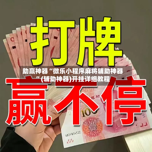 助赢神器“微乐小程序麻将辅助神器”(辅助神器)开挂详细教程