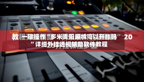 一键操作“多米贵阳麻将可以开挂吗”详细外挂透视辅助软件教程-第2张图片