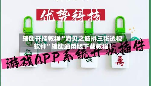 辅助开挂教程“海贝之城拼三张透视软件”辅助通用版下载教程！