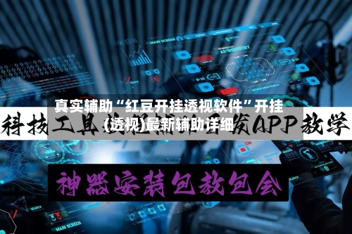 真实辅助“红豆开挂透视软件”开挂(透视)最新辅助详细