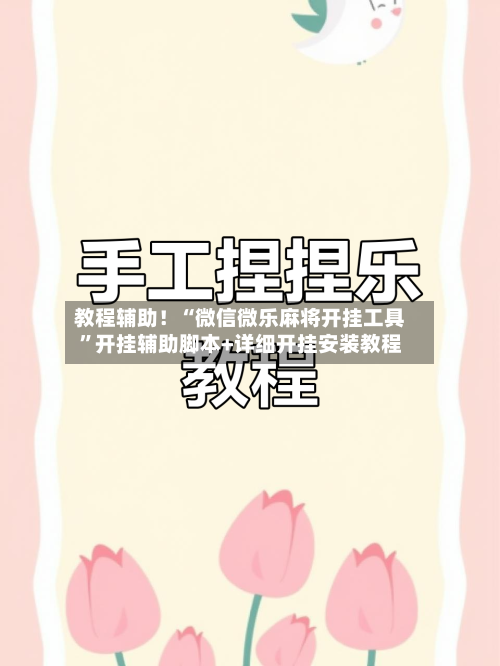 教程辅助！“微信微乐麻将开挂工具”开挂辅助脚本+详细开挂安装教程-第2张图片