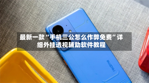 最新一款“手机三公怎么作弊免费	”详细外挂透视辅助软件教程-第3张图片