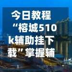 今日教程“榕城510k辅助挂下载”掌握辅助功能必胜规则-第2张图片