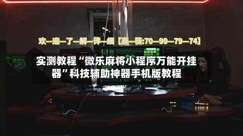实测教程“微乐麻将小程序万能开挂器”科技辅助神器手机版教程-第3张图片