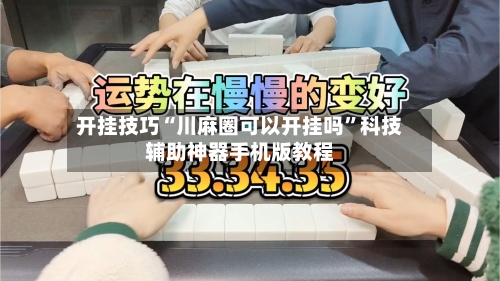 开挂技巧“川麻圈可以开挂吗”科技辅助神器手机版教程