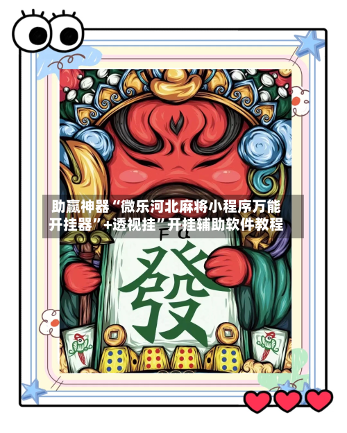 助赢神器“微乐河北麻将小程序万能开挂器”+透视挂	”开挂辅助软件教程-第3张图片