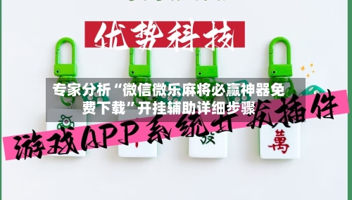 专家分析“微信微乐麻将必赢神器免费下载”开挂辅助详细步骤
