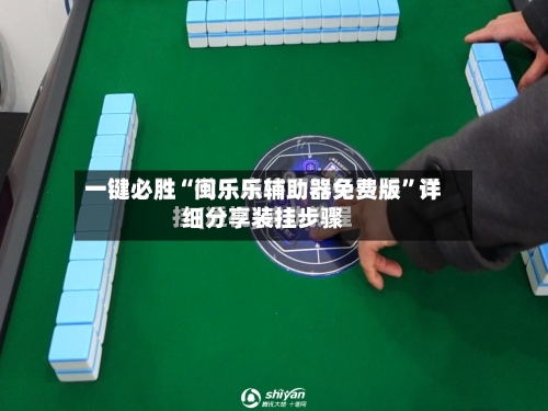 一键必胜“闽乐乐辅助器免费版”详细分享装挂步骤-第3张图片