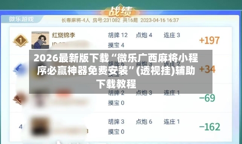 2026最新版下载“微乐广西麻将小程序必赢神器免费安装”(透视挂)辅助下载教程-第3张图片