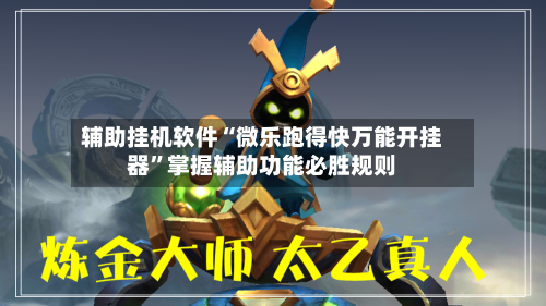 辅助挂机软件“微乐跑得快万能开挂器”掌握辅助功能必胜规则-第3张图片