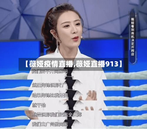 【薇娅疫情直播,薇娅直播913】