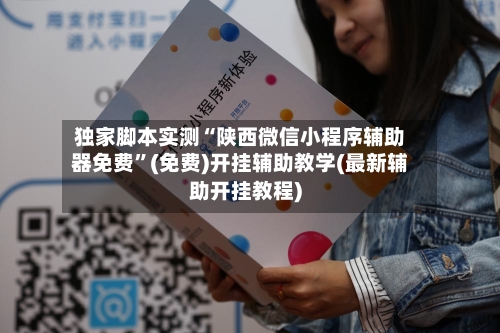 独家脚本实测“陕西微信小程序辅助器免费”(免费)开挂辅助教学(最新辅助开挂教程)-第2张图片