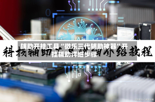 辅助开挂工具“微乐三代辅助神器	”开挂辅助详细步骤-第2张图片