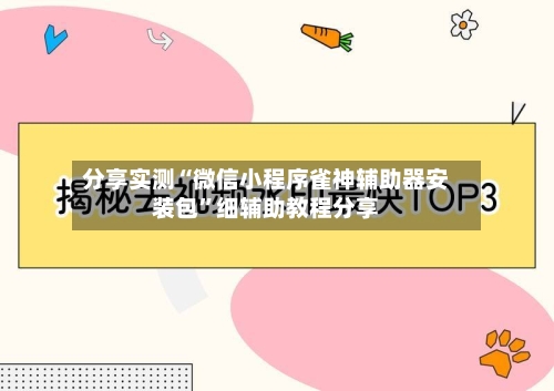 分享实测“微信小程序雀神辅助器安装包”细辅助教程分享-第2张图片