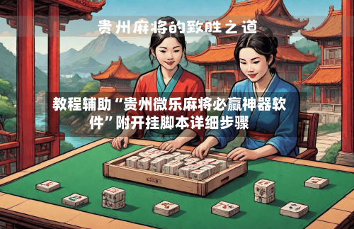 教程辅助“贵州微乐麻将必赢神器软件	”附开挂脚本详细步骤-第1张图片