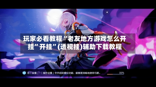 玩家必看教程“老友地方游戏怎么开挂”开挂	”(透视挂)辅助下载教程-第2张图片