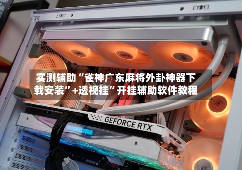 实测辅助“雀神广东麻将外卦神器下载安装”+透视挂”开挂辅助软件教程