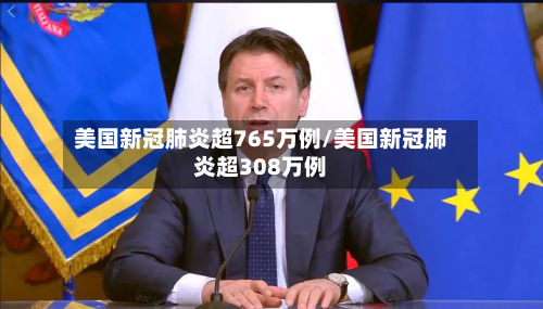 美国新冠肺炎超765万例/美国新冠肺炎超308万例