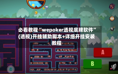 必看教程“wepoker透视底牌软件”(透视)开挂辅助脚本+详细开挂安装教程