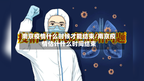 南京疫情什么时候才能结束/南京疫情估计什么时间结束