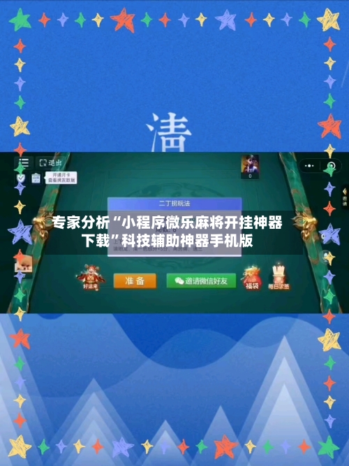专家分析“小程序微乐麻将开挂神器下载	”科技辅助神器手机版-第3张图片