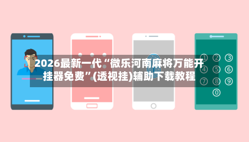 2026最新一代“微乐河南麻将万能开挂器免费	”(透视挂)辅助下载教程-第2张图片