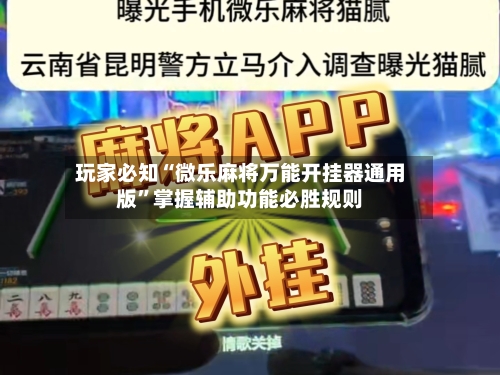 玩家必知“微乐麻将万能开挂器通用版	”掌握辅助功能必胜规则-第2张图片
