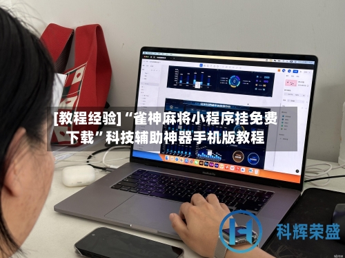 [教程经验]“雀神麻将小程序挂免费下载”科技辅助神器手机版教程