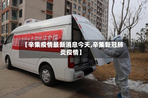 【辛集疫情最新消息今天,辛集新冠肺炎疫情】