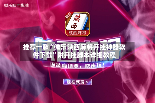 推荐一款“微乐陕西麻将开挂神器软件下载”附开挂脚本详细教程