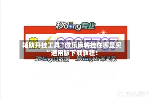 辅助开挂工具“微乐麻将挂在哪里买	”通用版下载教程！-第3张图片