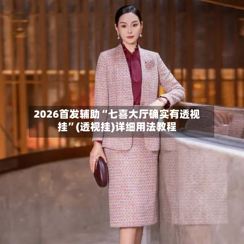 2026首发辅助“七喜大厅确实有透视挂”(透视挂)详细用法教程-第3张图片