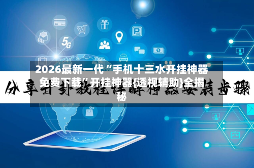 2026最新一代“手机十三水开挂神器免费下载”开挂神器{透视辅助}全揭秘-第2张图片