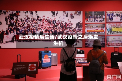 武汉疫情后生活/武汉疫情之后焕发生机-第3张图片