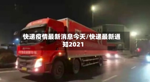 快递疫情最新消息今天/快递最新通知2021-第2张图片