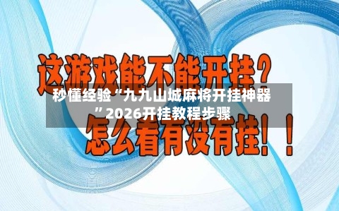 秒懂经验“九九山城麻将开挂神器”2026开挂教程步骤-第2张图片