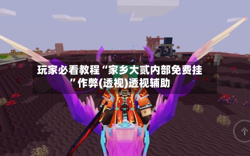 玩家必看教程“家乡大贰内部免费挂”作弊(透视)透视辅助