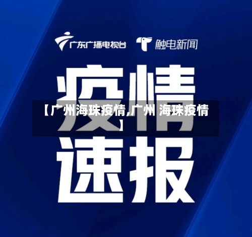 【广州海珠疫情,广州 海珠疫情】-第3张图片