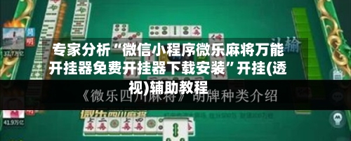 专家分析“微信小程序微乐麻将万能开挂器免费开挂器下载安装”开挂(透视)辅助教程