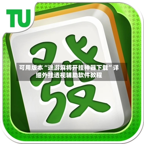 可用版本“途游麻将开挂神器下载”详细外挂透视辅助软件教程-第2张图片