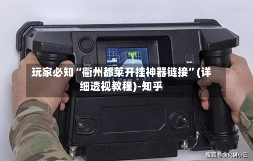 玩家必知“衢州都莱开挂神器链接”(详细透视教程)-知乎
