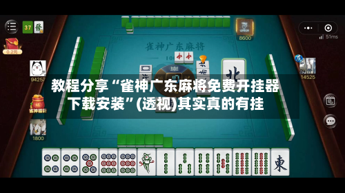 教程分享“雀神广东麻将免费开挂器下载安装”(透视)其实真的有挂-第1张图片