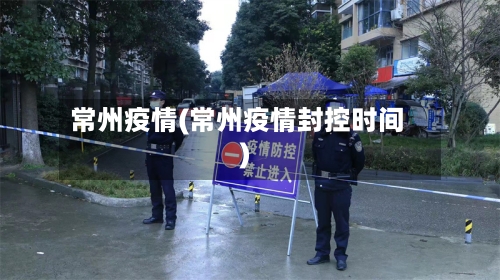 常州疫情(常州疫情封控时间)-第2张图片