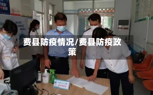 费县防疫情况/费县防疫政策-第2张图片