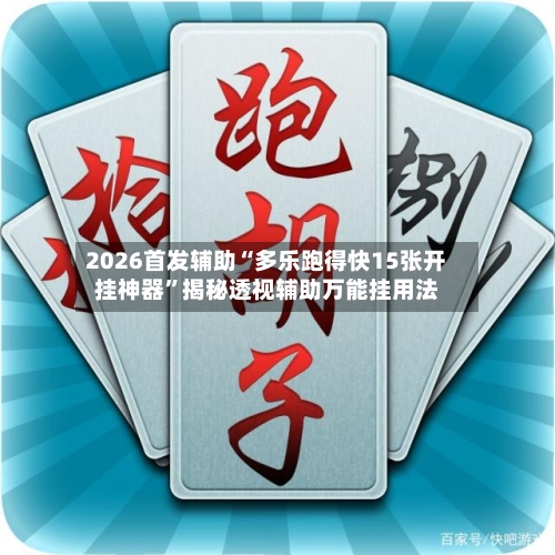 2026首发辅助“多乐跑得快15张开挂神器”揭秘透视辅助万能挂用法