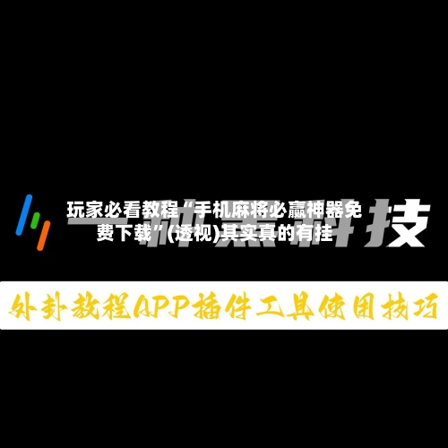 玩家必看教程“手机麻将必赢神器免费下载”(透视)其实真的有挂-第2张图片
